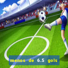 menos de 6.5 gols o que significa